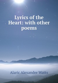 Lyrics of the Heart: with other poems, Alaric Alexander Watts обложка-превью