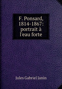F. Ponsard, 1814-1867: portrait à l'eau forte, Janin Jules Gabriel обложка-превью
