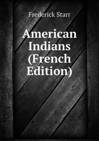 American Indians (French Edition), Frederick Starr обложка-превью