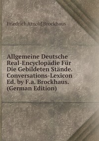 Allgemeine Deutsche Real-Encyclopädie Für Die Gebildeten Stände. Conversations-Lexicon Ed. by F.a. Brockhaus. (German Edition), Friedrich Arnold Brockhaus обложка-превью