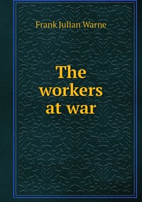 The workers at war, Frank Julian Warne обложка-превью