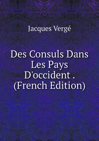 Des Consuls Dans Les Pays D'occident . (French Edition), Jacques Verge обложка-превью