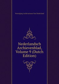 Nederlandsch Archievenblad, Volume 9 (Dutch Edition), Vereniging Archivarissen Van Nederland обложка-превью