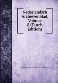 Nederlandsch Archievenblad, Volume 8 (Dutch Edition), Vereniging Archivarissen Van Nederland обложка-превью