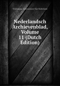 Nederlandsch Archievenblad, Volume 11 (Dutch Edition), Vereniging Archivarissen Van Nederland обложка-превью