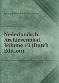 Nederlandsch Archievenblad, Volume 10 (Dutch Edition), Vereniging Archivarissen Van Nederland обложка-превью