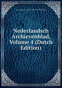 Nederlandsch Archievenblad, Volume 4 (Dutch Edition), Vereniging Archivarissen Van Nederland обложка-превью