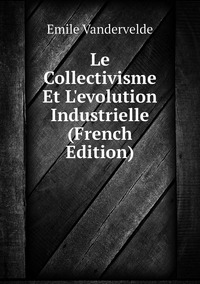 Le Collectivisme Et L'evolution Industrielle (French Edition), Emile Vandervelde обложка-превью