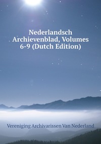 Nederlandsch Archievenblad, Volumes 6-9 (Dutch Edition), Vereniging Archivarissen Van Nederland обложка-превью