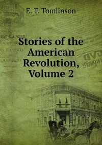 Stories of the American Revolution, Volume 2, Everett T. Tomlinson обложка-превью