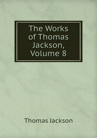 The Works of Thomas Jackson, Volume 8, Thomas Jackson обложка-превью