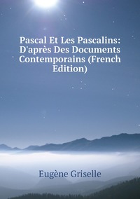 Pascal Et Les Pascalins: D'après Des Documents Contemporains (French Edition), Eugene Griselle обложка-превью