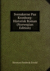 Svenskerne Paa Kronborg: Historisk Roman (Norwegian Edition), Herman Frederik Ewald обложка-превью