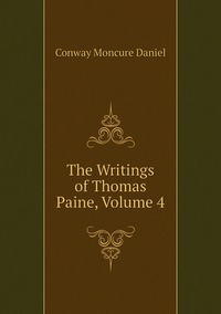 The Writings of Thomas Paine, Volume 4, Conway Moncure Daniel обложка-превью