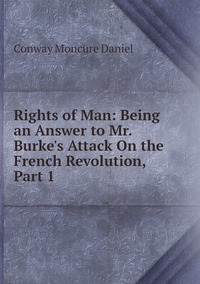 Rights of Man: Being an Answer to Mr. Burke's Attack On the French Revolution, Part 1, Conway Moncure Daniel обложка-превью