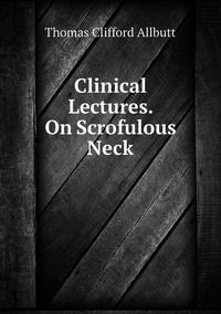 Clinical Lectures. On Scrofulous Neck, Thomas Clifford Allbutt обложка-превью