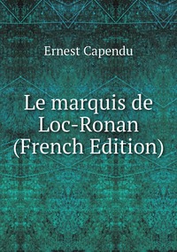 Le marquis de Loc-Ronan (French Edition), Ernest Capendu обложка-превью