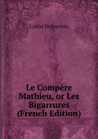 Le Compère Mathieu, or Les Bigarrures (French Edition), L'abbe Dulaurens обложка-превью