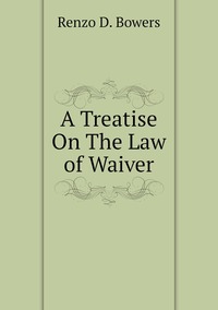 A Treatise On The Law of Waiver, Renzo D. Bowers обложка-превью