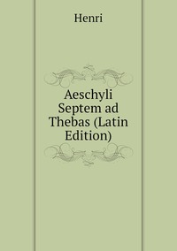 Aeschyli Septem ad Thebas (Latin Edition), Henri обложка-превью