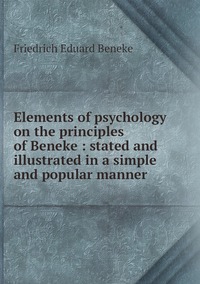 Elements of psychology on the principles of Beneke : stated and illustrated in a simple and popular manner, Friedrich Eduard Beneke обложка-превью