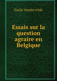 Essais sur la question agraire en Belgique, Emile Vandervelde обложка-превью