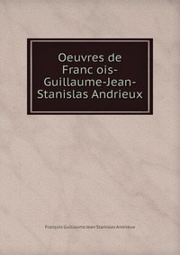 Oeuvres de François-Guillaume-Jean-Stanislas Andrieux, Francois Guillaume Jean Stanislas Andrieux обложка-превью