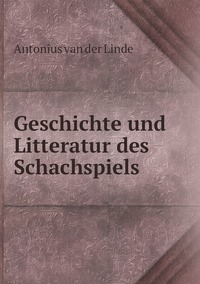 Geschichte und Litteratur des Schachspiels, Antonius Van Der Linde обложка-превью