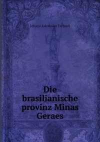 Die brasilianische provinz Minas Geraes, Johann Jakob von Tschudi обложка-превью