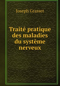 Traité pratique des maladies du système nerveux, Joseph Grasset обложка-превью