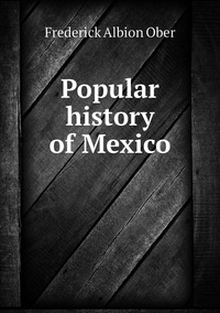 Popular history of Mexico, Frederick A. Ober обложка-превью