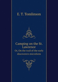 Camping on the St. Lawrence: Or, On the trail of the early discoverers microform, Everett T. Tomlinson обложка-превью