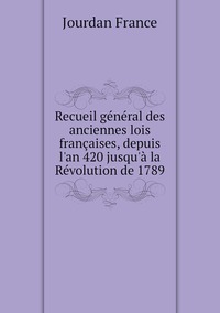 Recueil général des anciennes lois françaises, depuis l'an 420 jusqu'à la Révolution de 1789, Jourdan France обложка-превью