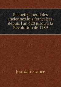 Recueil général des anciennes lois françaises, depuis l'an 420 jusqu'à la Révolution de 1789, Jourdan France обложка-превью