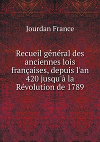 Recueil général des anciennes lois françaises, depuis l'an 420 jusqu'à la Révolution de 1789, Jourdan France обложка-превью
