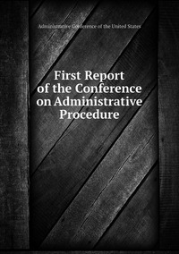 First Report of the Conference on Administrative Procedure, Administrative Conference of the United States обложка-превью