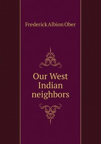 Our West Indian neighbors, Frederick A. Ober обложка-превью