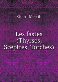 Les fastes (Thyrses, Sceptres, Torches), Stuart Merrill обложка-превью