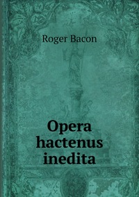Opera hactenus inedita, Roger Bacon обложка-превью