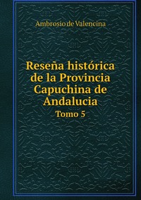 Reseña histórica de la Provincia Capuchina de Andalucia: Tomo 5, Ambrosio de Valencina обложка-превью