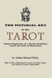The Pictorial Key to the Tarot: Being Fragments of a Secret Tradition Under the Veil of Divination. Illustrated with 78 Tarot Cards, Arthur Edward Waite обложка-превью