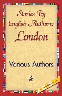 Stories by English Authors: London, Various Authors, Various, 1stworld Library обложка-превью