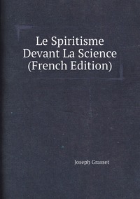 Le Spiritisme Devant La Science (French Edition), Joseph Grasset обложка-превью