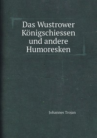 Das Wustrower Königschiessen und andere Humoresken, Johannes Trojan обложка-превью