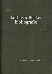 Balthasar Bekker, bibliografie, Antonius Van Der Linde обложка-превью