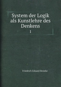 System der Logik als Kunstlehre des Denkens: 1, Friedrich Eduard Beneke обложка-превью
