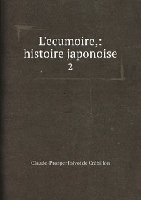 L'ecumoire,: histoire japonoise.: 2, Claude-Prosper Jolyot de Cr?ebillon обложка-превью