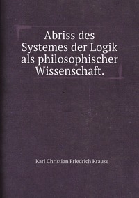 Abriss des Systemes der Logik als philosophischer Wissenschaft., Karl Christian Friedrich Krause обложка-превью