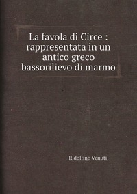 La favola di Circe : rappresentata in un antico greco bassorilievo di marmo, Ridolfino Venuti обложка-превью