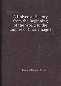 A Universal History from the Beginning of the World to the Empire of Charlemagne, Bossuet Jacques Benigne обложка-превью